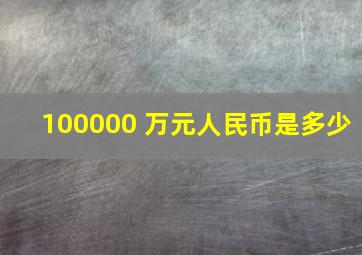 100000 万元人民币是多少